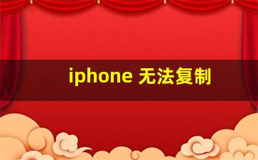 iphone 无法复制